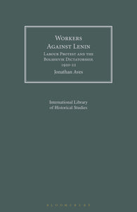 Workers Against Lenin : Labour Protest and the Bolshevik Dictatorship, 1920-22