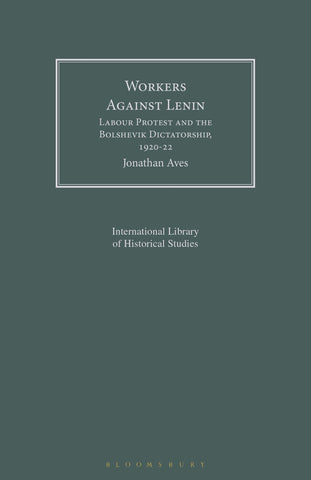 Workers Against Lenin : Labour Protest and the Bolshevik Dictatorship, 1920-22