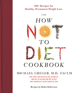 The How Not to Diet Cookbook : 100+ Recipes for Healthy, Permanent Weight Loss