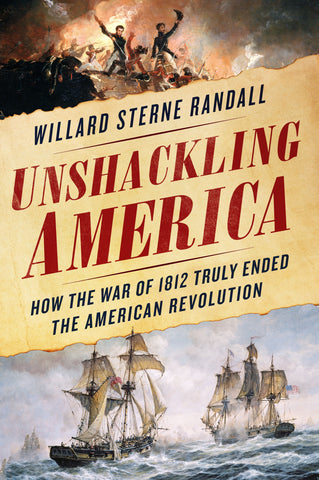 Unshackling America : How the War of 1812 Truly Ended the American Revolution