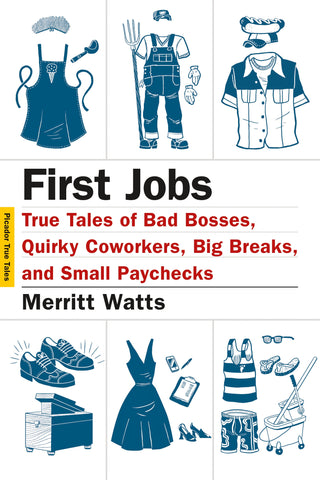 First Jobs : True Tales of Bad Bosses, Quirky Coworkers, Big Breaks, and Small Paychecks