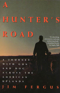 A Hunter's Road : A Journey with Gun and Dog Across the American Uplands