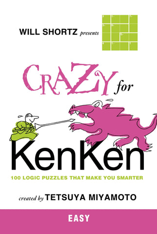 Will Shortz Presents Crazy for KenKen Easy : 100 Logic Puzzles That Make You Smarter
