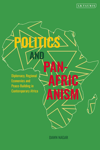 Politics and Pan-Africanism : Diplomacy, Regional Economies and Peace-Building in Contemporary Africa