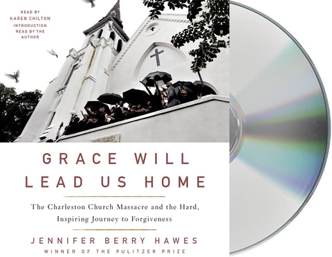 Grace Will Lead Us Home : The Charleston Church Massacre and the Hard, Inspiring Journey to Forgiveness