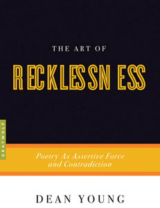 The Art of Recklessness : Poetry as Assertive Force and Contradiction