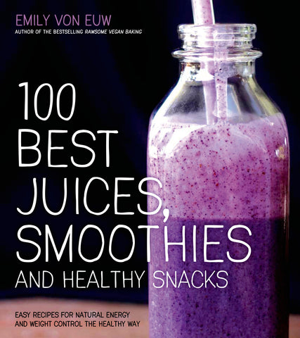 100 Best Juices, Smoothies and Healthy Snacks : Easy Recipes For Natural Energy & Weight Control the  Healthy Way