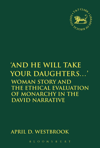 'And He Will Take Your Daughters...' : Woman Story and the Ethical Evaluation of Monarchy in the David Narrative