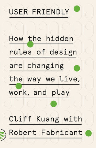 User Friendly : How the Hidden Rules of Design Are Changing the Way We Live, Work, and Play