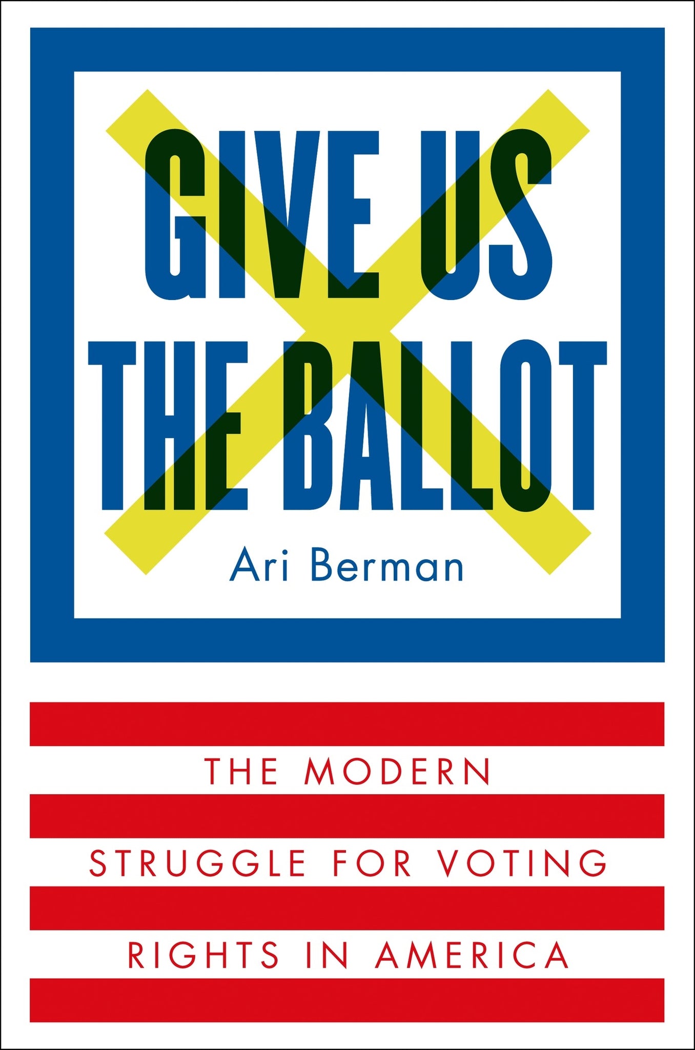 Give Us the Ballot : The Modern Struggle for Voting Rights in America