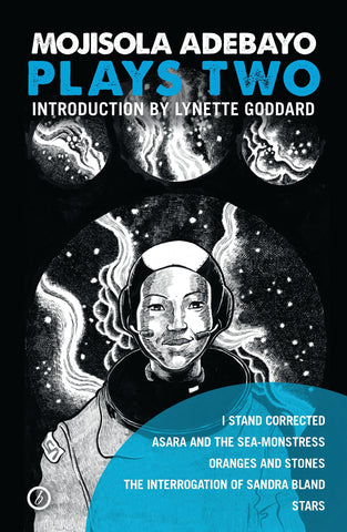 Mojisola Adebayo: Plays Two : I Stand Corrected; Asara and the Sea-Monstress; Oranges and Stones; The Interrogation of Sandra Bland; STARS