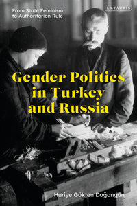 Gender Politics in Turkey and Russia : From State Feminism to Authoritarian Rule