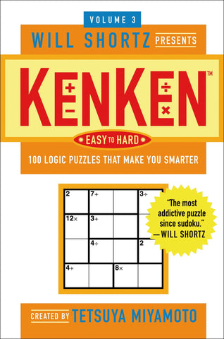 Will Shortz Presents KenKen Easy to Hard Volume 3 : 100 Logic Puzzles That Make You Smarter