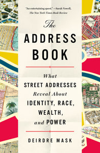 The Address Book : What Street Addresses Reveal About Identity, Race, Wealth, and Power