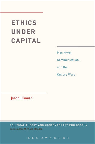 Ethics Under Capital : MacIntyre, Communication, and the Culture Wars