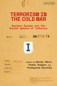 Terrorism in the Cold War : State Support in Eastern Europe and the Soviet Sphere of Influence