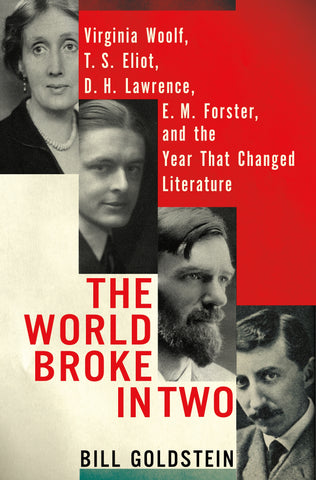 The World Broke in Two : Virginia Woolf, T. S. Eliot, D. H. Lawrence, E. M. Forster, and the Year That Changed Literature