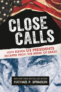 Close Calls : How Eleven US Presidents Escaped from the Brink of Death