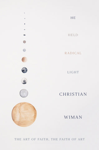 He Held Radical Light : The Art of Faith, the Faith of Art