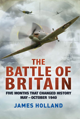 The Battle of Britain : Five Months That Changed History; May-October 1940
