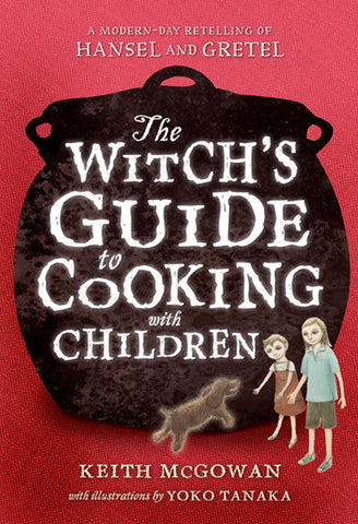 The Witch's Guide to Cooking with Children : A Modern-Day Retelling of Hansel and Gretel