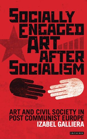 Socially Engaged Art after Socialism : Art and Civil Society in Central and Eastern Europe