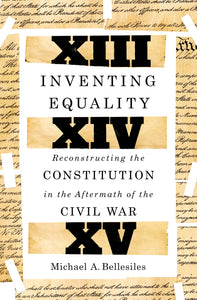 Inventing Equality : Reconstructing the Constitution in the Aftermath of the Civil War