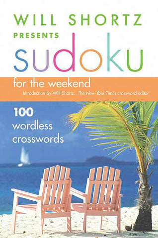 Will Shortz Presents Sudoku for the Weekend : 100 Wordless Crossword Puzzles