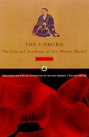Unborn : The Life and Teachings of Zen Master Bankei, 1622-1693