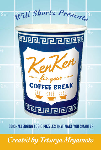 Will Shortz Presents KenKen for Your Coffee Break : 100 Challenging Logic Puzzles That Make You Smarter
