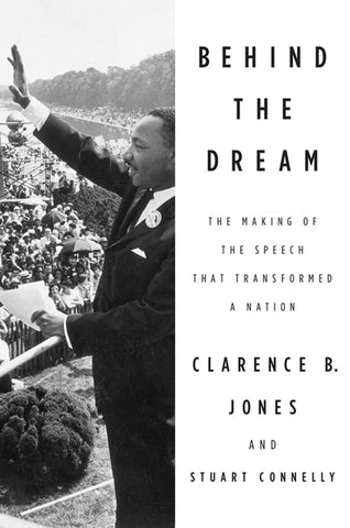 Behind the Dream : The Making of the Speech that Transformed a Nation