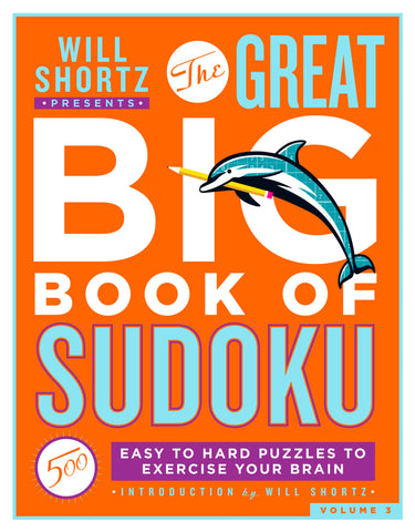Will Shortz Presents The Great Big Book of Sudoku Volume 3 : 500 Easy to Hard Puzzles to Exercise Your Brain