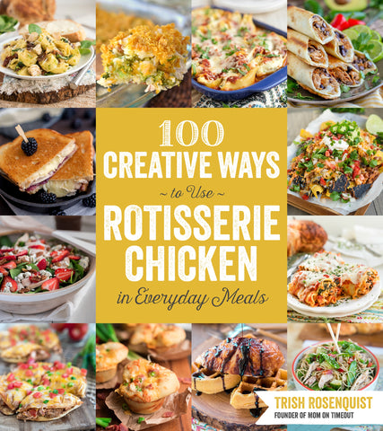 100 Creative Ways to Use Rotisserie Chicken in Everyday Meals : 100 Creative Ways to Use Rotisserie Chicken in Everyday Meals