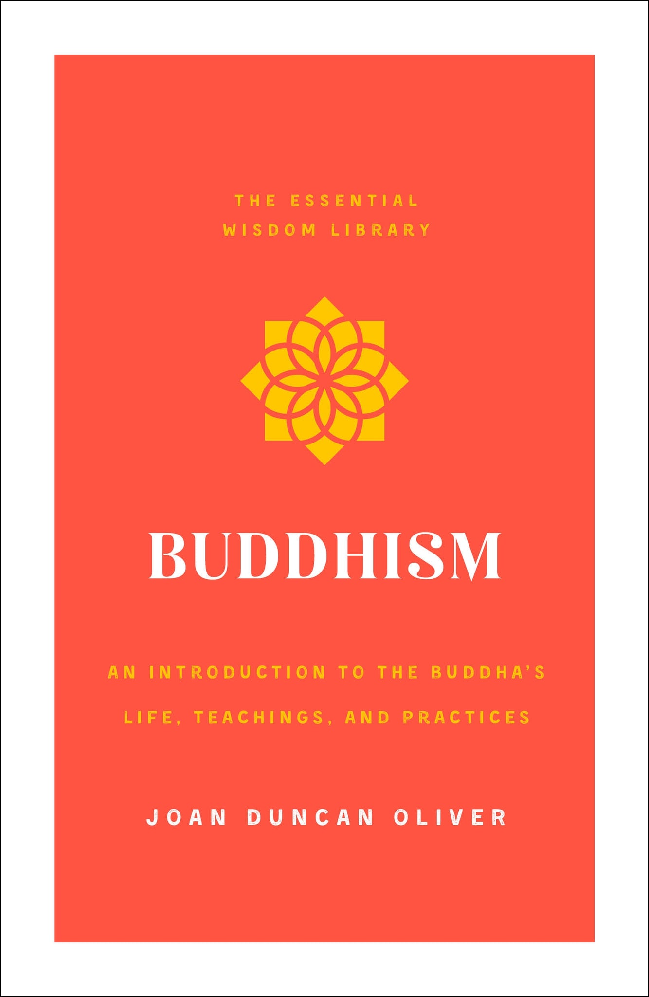 Buddhism : An Introduction to the Buddha's Life, Teachings, and Practices (The Essential Wisdom Library)