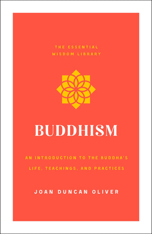 Buddhism : An Introduction to the Buddha's Life, Teachings, and Practices (The Essential Wisdom Library)
