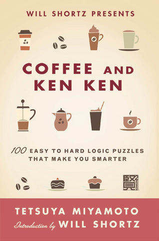 Will Shortz Presents Coffee and KenKen : 100 Easy to Hard Logic Puzzles That Make You Smarter