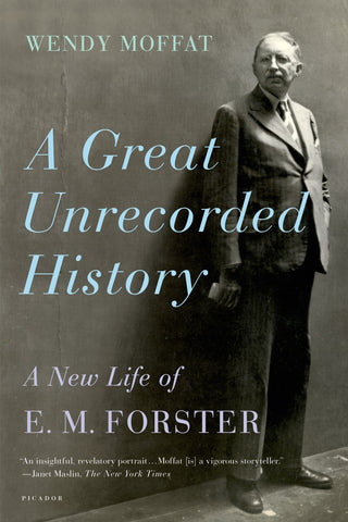 A Great Unrecorded History : A New Life of E. M. Forster