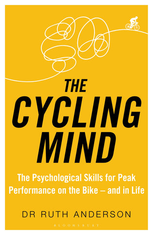 The Cycling Mind : The Psychological Skills for Peak Performance on the Bike - and in Life