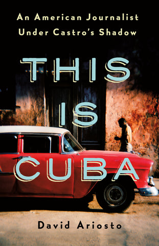 This Is Cuba : An American Journalist Under Castro's Shadow