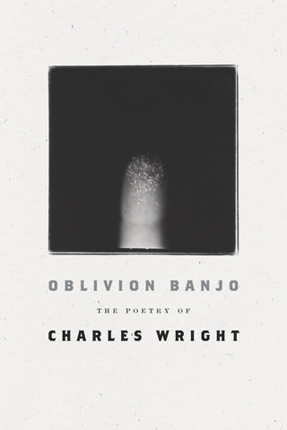 Oblivion Banjo : The Poetry of Charles Wright