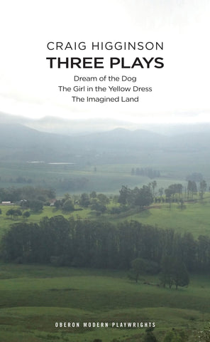 Craig Higginson: Three Plays : Dream of the Dog; The Girl in the Yellow Dress; The Imagined Land