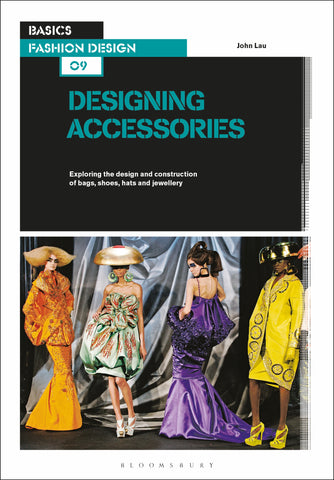 Basics Fashion Design 09: Designing Accessories : Exploring the design and construction of bags, shoes, hats and jewellery
