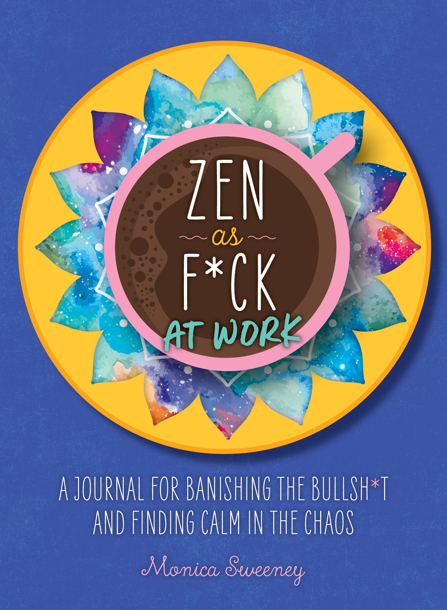 Zen as F*ck at Work : A Journal for Banishing the Bullsh*t and Finding Calm in the Chaos