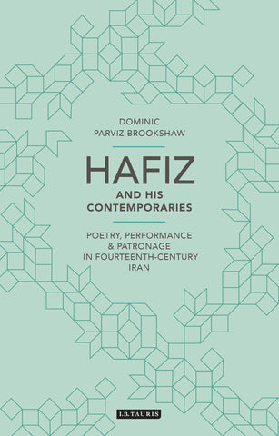 Hafiz and His Contemporaries : Poetry, Performance and Patronage in Fourteenth Century Iran