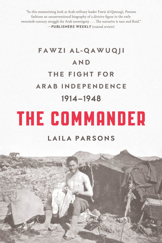 The Commander : Fawzi al-Qawuqji and the Fight for Arab Independence 1914-1948