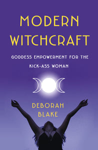 Modern Witchcraft : Goddess Empowerment for the Kick-Ass Woman