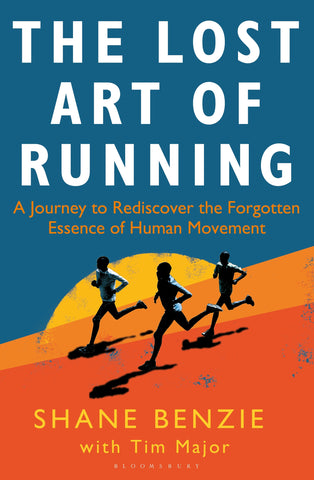 Lost Art of Running, The : A Journey to Rediscover the Forgotten Essence of Human Movement