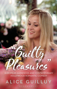 "Guilty Pleasures" : European Audiences and Contemporary Hollywood Romantic Comedy