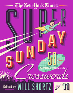 The New York Times Super Sunday Crosswords Volume 11 : 50 Sunday Puzzles