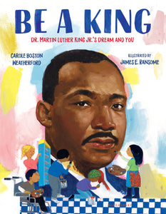 Be a King : Dr. Martin Luther King Jr.’s Dream and You